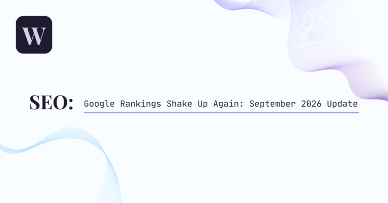Google Rankings Shake Up Again: September 2026